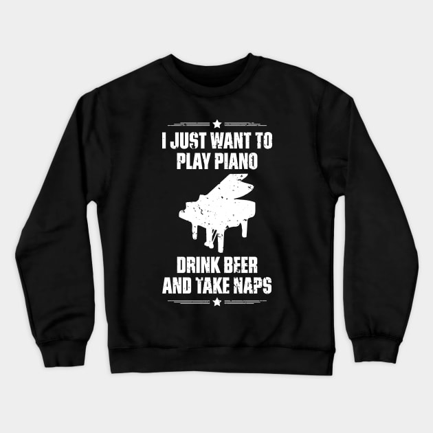 I Just Want To Play Piano Drink Beer And Take Naps Funny Quote Distressed Crewneck Sweatshirt by udesign